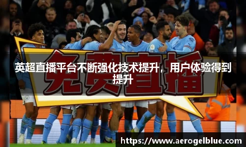 英超直播平台不断强化技术提升，用户体验得到提升
