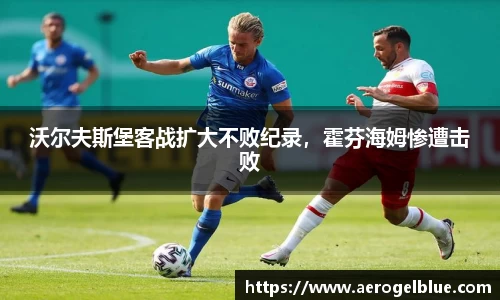 沃尔夫斯堡客战扩大不败纪录，霍芬海姆惨遭击败