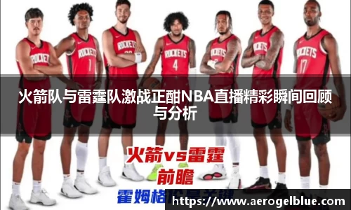 火箭队与雷霆队激战正酣NBA直播精彩瞬间回顾与分析