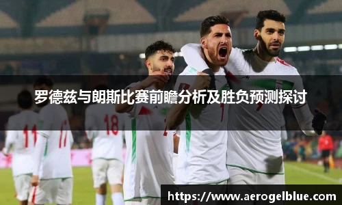 罗德兹与朗斯比赛前瞻分析及胜负预测探讨