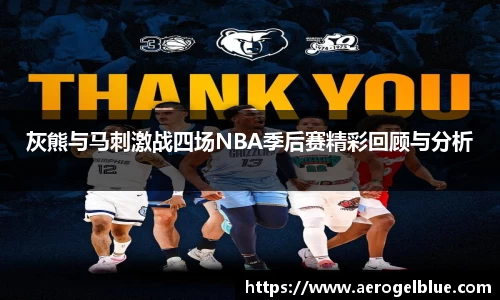 灰熊与马刺激战四场NBA季后赛精彩回顾与分析