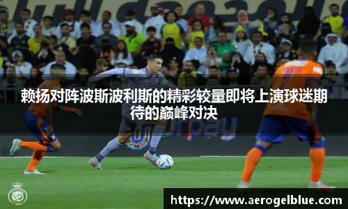 赖扬对阵波斯波利斯的精彩较量即将上演球迷期待的巅峰对决